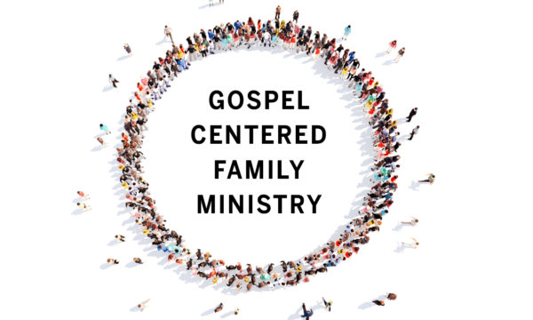 Gospel Centered Family Ministry