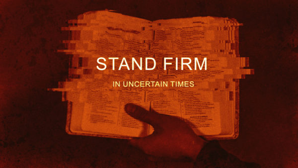 Stand Firm in Uncertain Times