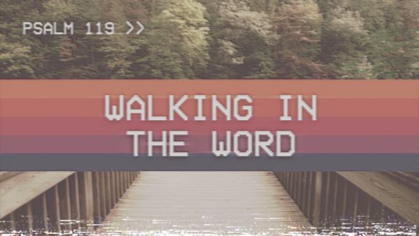 Walking In The Word – Psalm 119